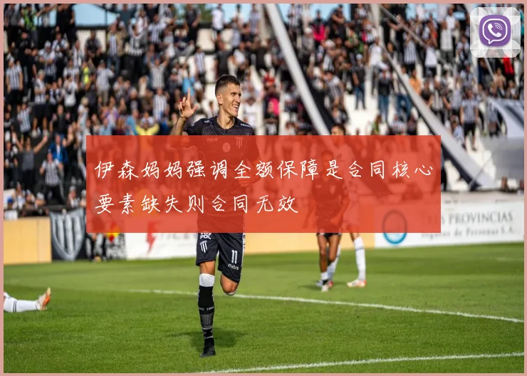 伊森妈妈强调全额保障是合同核心要素缺失则合同无效