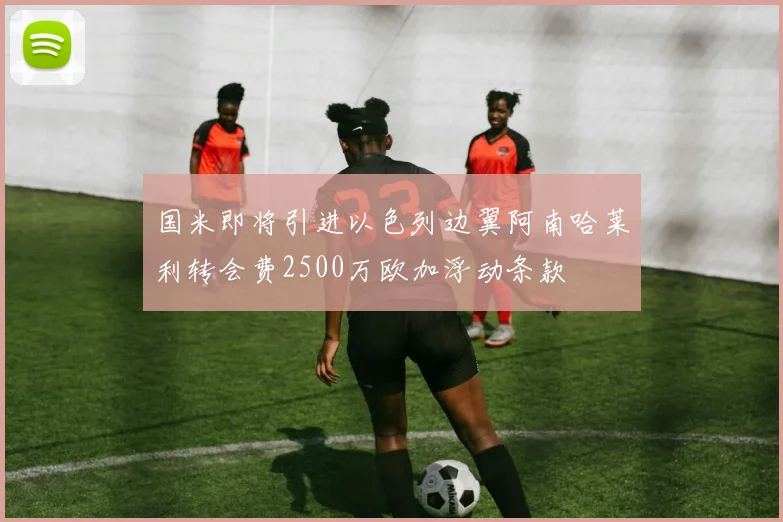 国米即将引进以色列边翼阿南哈莱利转会费2500万欧加浮动条款